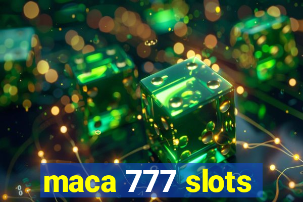 maca 777 slots